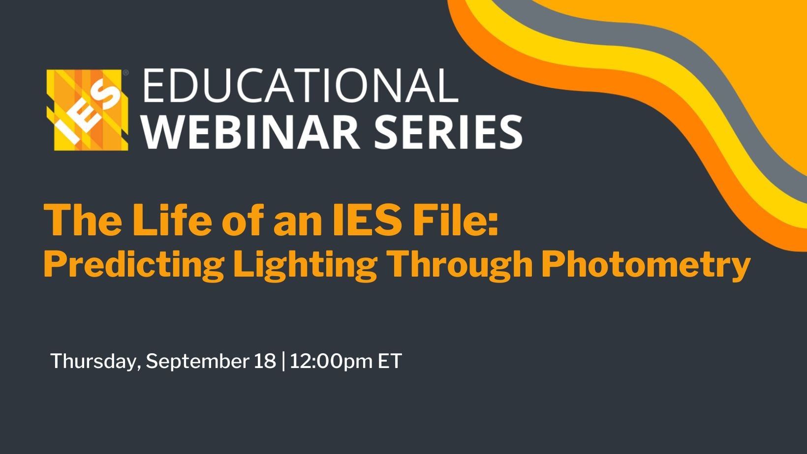 IES Educational Webinar Series | The Life of an IES File: Predicting Lighting Through Photometry | Thursday, September 18 at 12 PM ET