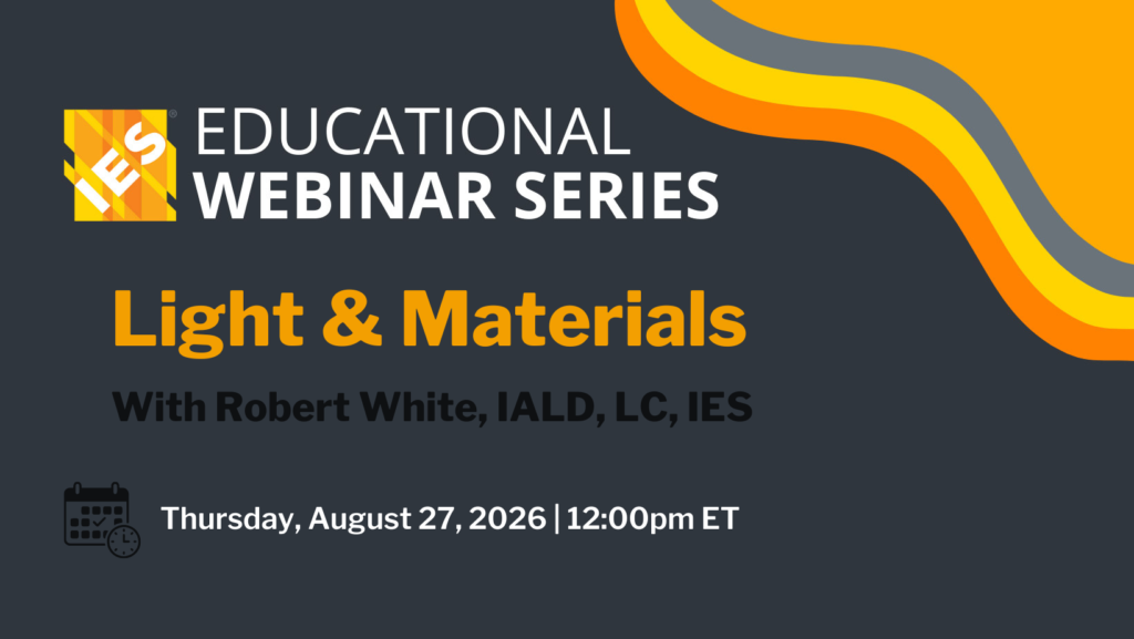 IES Educational Webinar Series | Light and Materials with Robert White, IALD, LC, IES | Thursday, August 27, 2026 | 12:00 PM ET