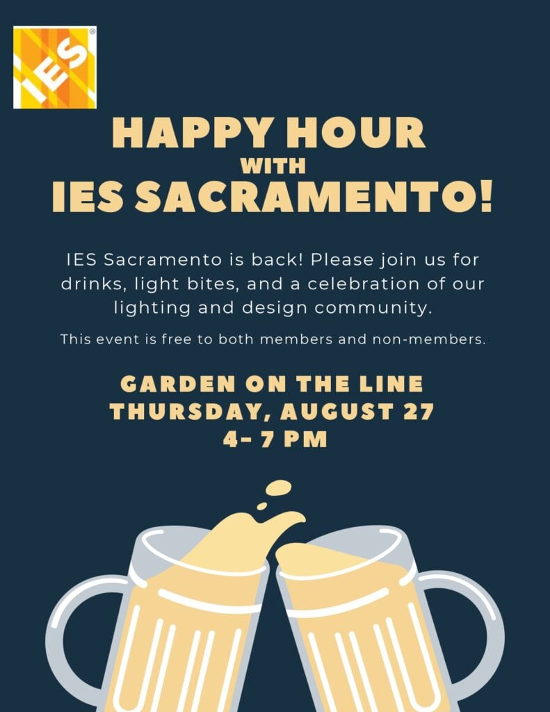 IES Happy Hour with IES Sacramento | IES Sacramento is back! Please join us for drinks, light bites, and a celebration of our lighting and design community. This event is free to both members and non-members. | Location: Garden on the line. Date and time: Thursday, August 27 at 4-7 PM