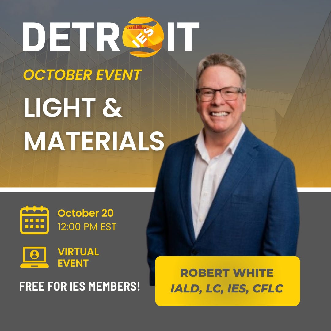IES Detroit Section | October Event: Light and Materials | October 20, 12:00 PM ET to 1:30 PM ET | Virtual Event | Speaker: Robert White, IALD, LC, IES, CFLC | Free for IES members!